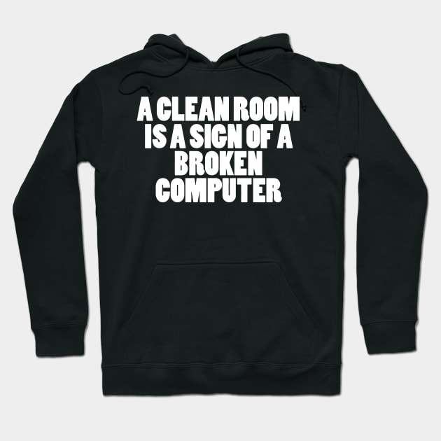 A CLEAN ROOM IS A SIGN OF A BROKEN COMPUTER Hoodie by CuteSyifas93